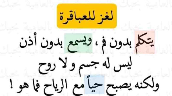 حل لغز العباقرة يتكلم بدون فم، ويسمع بدون أذن، ليس له جسم ولا روح، ولكنه يصبح حياً مع الرياح فما هو؟