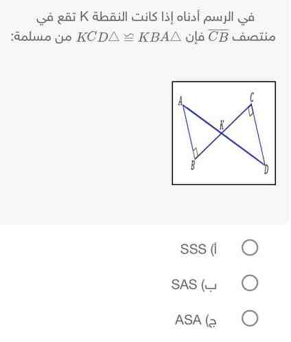 في الرسم أدناه إذا كانت النقطة K تقع في منتصف CB¯ فان ∆KCD∆≅KBA من مسلمة