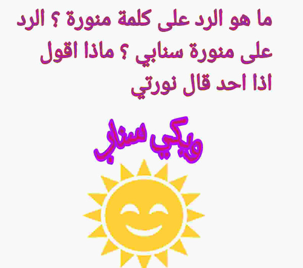 ما هو الرد على كلمة منورة ؟ الرد على منورة سنابي ؟ ماذا اقول اذا احد قال نورتي